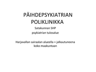 PÄIHDEPSYKIATRIAN
POLIKLINIKKA
Satakunnan SHP
psykiatrian tulosalue
Harjavallan sairaalan alueella + jalkautuneena
koko maakuntaan
 