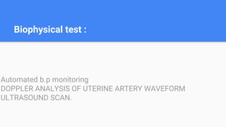 Biophysical test :
Automated b.p monitoring
DOPPLER ANALYSIS OF UTERINE ARTERY WAVEFORM
ULTRASOUND SCAN.
 