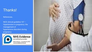 Thanks!
References..
NICE clinical guideline 107 –
Hypertension in pregnancy: the
management of
hypertensive disorders during
pregnancy
 