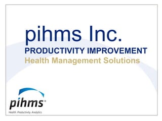 pihms Inc. PRODUCTIVITY IMPROVEMENT Health Management Solutions 