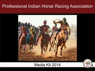 Media Kit 2015Media Kit 2015
Professional Indian Horse Racing Association
 
