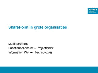 SharePoint in grote organisaties



Marijn Somers
Functioneel analist – Projectleider
Information Worker Technologies
 