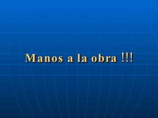 Manos a la obra !!! 