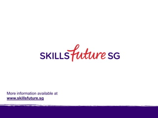 More information available at
www.skillsfuture.sg
 