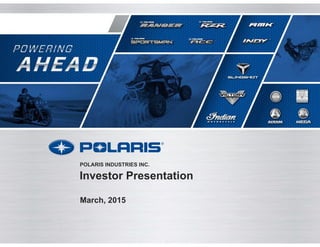 Investor Presentation
March, 2015
POLARIS INDUSTRIES INC.
 