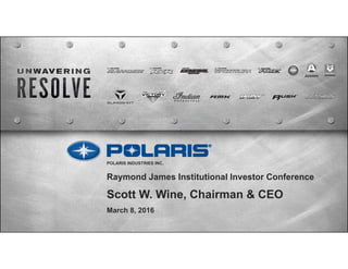 Raymond James Institutional Investor Conference
Scott W. Wine, Chairman & CEO
March 8, 2016
POLARIS INDUSTRIES INC.
 