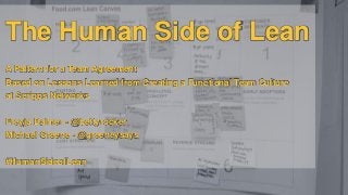 The Human Side of Lean
A Pattern for a Team Agreement
Based on Lessons Learned from Creating a Functional Team Culture
at Scripps Networks
Freyja Balmer - @bettyrocker
Michael Greene - @greeneysays
#HumanSideofLean
 