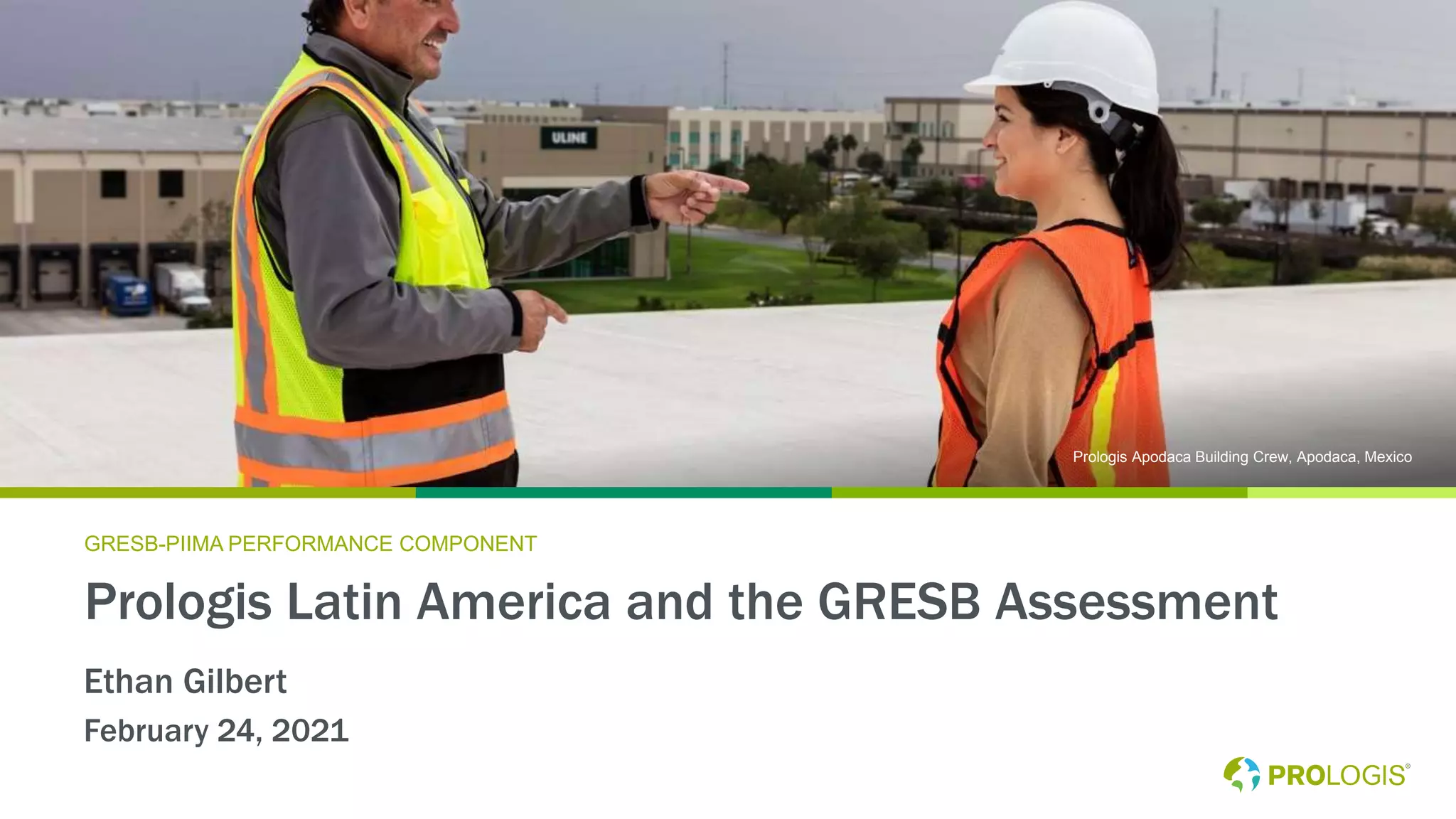 Prologis Latin America and the GRESB Assessment
GRESB-PIIMA PERFORMANCE COMPONENT
Ethan Gilbert
February 24, 2021
Prologis Apodaca Building Crew, Apodaca, Mexico
 