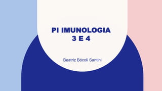 PI IMUNOLOGIA
3 E 4
Beatriz Bócoli Santini
 