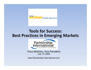 Tools for Success:
Best Practices in Emerging Markets


       Tracy Mathieu, Vice President
                 July 13, 2009
       www.Partnership-International.com
 