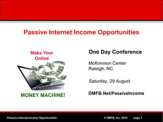 MPEG www.Althos.comPassive Internet Income Opportunities © DMFB, Inc, 2015 page 1
Passive Internet Income Opportunities
One Day Conference
McKimmon Center
Raleigh, NC
Saturday, 29 August
DMFB.Net/PassiveIncome
 