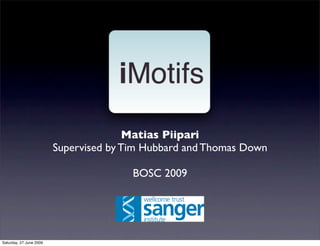 Matias Piipari
                         Supervised by Tim Hubbard and Thomas Down

                                        BOSC 2009




Saturday, 27 June 2009
 