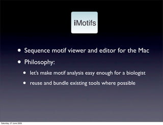 • Sequence motif viewer and editor for the Mac
                 • Philosophy:
                         •   let’s make moti...