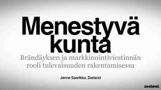 Menestyvä
  kunta
Brändäyksen ja markkinointiviestinnän
  rooli tulevaisuuden rakentamisessa
            Janne Saarikko, Zeeland
 
