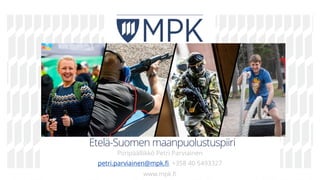 v
v
vv
v
v
vv
Etelä-Suomen maanpuolustuspiiri
Piiripäällikkö Petri Parviainen
petri.parviainen@mpk.fi, +358 40 5493327
www.mpk.fi
 
