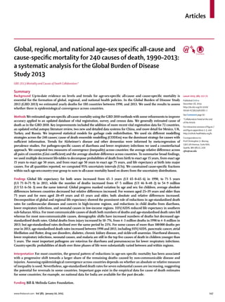 Articles
www.thelancet.com Vol 385 January 10, 2015 117
Global, regional, and national age–sex speciﬁc all-cause and
cause-speciﬁc mortality for 240 causes of death, 1990–2013:
a systematic analysis for the Global Burden of Disease
Study 2013
GBD 2013 Mortality and Causes of Death Collaborators*
Summary
Background Up-to-date evidence on levels and trends for age-sex-speciﬁc all-cause and cause-speciﬁc mortality is
essential for the formation of global, regional, and national health policies. In the Global Burden of Disease Study
2013 (GBD 2013) we estimated yearly deaths for 188 countries between 1990, and 2013. We used the results to assess
whether there is epidemiological convergence across countries.
Methods We estimated age-sex-speciﬁc all-cause mortality using the GBD 2010 methods with some reﬁnements to improve
accuracy applied to an updated database of vital registration, survey, and census data. We generally estimated cause of
death as in the GBD 2010. Key improvements included the addition of more recent vital registration data for 72 countries,
an updated verbal autopsy literature review, two new and detailed data systems for China, and more detail for Mexico, UK,
Turkey, and Russia. We improved statistical models for garbage code redistribution. We used six diﬀerent modelling
strategies across the 240 causes; cause of death ensemble modelling (CODEm) was the dominant strategy for causes with
suﬃcient information. Trends for Alzheimer’s disease and other dementias were informed by meta-regression of
prevalence studies. For pathogen-speciﬁc causes of diarrhoea and lower respiratory infections we used a counterfactual
approach. We computed two measures of convergence (inequality) across countries: the average relative diﬀerence across
all pairs of countries (Gini coeﬃcient) and the average absolute diﬀerence across countries. To summarise broad ﬁndings,
we used multiple decrement life-tables to decompose probabilities of death from birth to exact age 15 years, from exact age
15 years to exact age 50 years, and from exact age 50 years to exact age 75 years, and life expectancy at birth into major
causes. For all quantities reported, we computed 95% uncertainty intervals (UIs). We constrained cause-speciﬁc fractions
within each age-sex-country-year group to sum to all-cause mortality based on draws from the uncertainty distributions.
Findings Global life expectancy for both sexes increased from 65·3 years (UI 65·0–65·6) in 1990, to 71·5 years
(UI 71·0–71·9) in 2013, while the number of deaths increased from 47·5 million (UI 46·8–48·2) to 54·9 million
(UI 53·6–56·3) over the same interval. Global progress masked variation by age and sex: for children, average absolute
diﬀerences between countries decreased but relative diﬀerences increased. For women aged 25–39 years and older than
75 years and for men aged 20–49 years and 65 years and older, both absolute and relative diﬀerences increased.
Decomposition of global and regional life expectancy showed the prominent role of reductions in age-standardised death
rates for cardiovascular diseases and cancers in high-income regions, and reductions in child deaths from diarrhoea,
lower respiratory infections, and neonatal causes in low-income regions. HIV/AIDS reduced life expectancy in southern
sub-Saharan Africa. For most communicable causes of death both numbers of deaths and age-standardised death rates fell
whereas for most non-communicable causes, demographic shifts have increased numbers of deaths but decreased age-
standardised death rates. Global deaths from injury increased by 10·7%, from 4·3 million deaths in 1990 to 4·8 million in
2013; but age-standardised rates declined over the same period by 21%. For some causes of more than 100000 deaths per
year in 2013, age-standardised death rates increased between 1990 and 2013, including HIV/AIDS, pancreatic cancer, atrial
ﬁbrillation and ﬂutter, drug use disorders, diabetes, chronic kidney disease, and sickle-cell anaemias. Diarrhoeal diseases,
lower respiratory infections, neonatal causes, and malaria are still in the top ﬁve causes of death in children younger than
5 years. The most important pathogens are rotavirus for diarrhoea and pneumococcus for lower respiratory infections.
Country-speciﬁc probabilities of death over three phases of life were substantially varied between and within regions.
Interpretation For most countries, the general pattern of reductions in age-sex speciﬁc mortality has been associated
with a progressive shift towards a larger share of the remaining deaths caused by non-communicable disease and
injuries. Assessing epidemiological convergence across countries depends on whether an absolute or relative measure
of inequality is used. Nevertheless, age-standardised death rates for seven substantial causes are increasing, suggesting
the potential for reversals in some countries. Important gaps exist in the empirical data for cause of death estimates
for some countries; for example, no national data for India are available for the past decade.
Funding Bill & Melinda Gates Foundation.
Lancet 2015; 385: 117–71
Published Online
December 18, 2014
http://dx.doi.org/10.1016/
S0140-6736(14)61682-2
See Comment page 92
*Collaborators listed at the end
of the Article
For interactive versions of ﬁgure 7
and ﬁgure appendices 1–3, visit
http://vizhub.healthdata.org/le
Correspondence to:
Prof Christopher J L Murray,
2301 5th Avenue, Suite 600,
Seattle,WA 98121, USA
cjlm@uw.edu
 