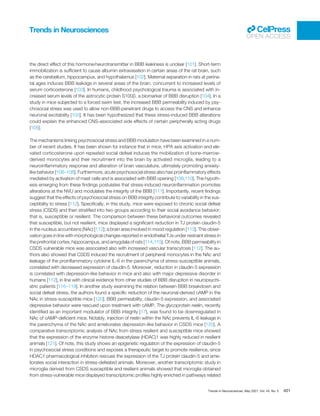 the direct effect of this hormone/neurotransmitter in BBB leakiness is unclear [101]. Short-term
immobilization is sufﬁcient to cause albumin extravasation in certain areas of the rat brain, such
as the cerebellum, hippocampus, and hypothalamus [102]. Maternal separation in rats at perina-
tal ages induces BBB leakage in several areas of the brain, concurrent to increased levels of
serum corticosterone [103]. In humans, childhood psychological trauma is associated with in-
creased serum levels of the astrocytic protein S100β, a biomarker of BBB disruption [104]. In a
study in mice subjected to a forced swim test, the increased BBB permeability induced by psy-
chosocial stress was used to allow non-BBB-penetrant drugs to access the CNS and enhance
neuronal excitability [105]. It has been hypothesized that these stress-induced BBB alterations
could explain the enhanced CNS-associated side effects of certain peripherally acting drugs
[105].
The mechanisms linking psychosocial stress and BBB modulation have been examined in a num-
ber of recent studies. It has been shown for instance that in mice, HPA axis activation and ele-
vated corticosterone upon repeated social defeat induces the mobilization of bone-marrow-
derived monocytes and their recruitment into the brain by activated microglia, leading to a
neuroinﬂammatory response and alteration of brain vasculature, ultimately promoting anxiety-
like behavior [106–108]. Furthermore, acute psychosocial stress also has proinﬂammatory effects
mediated by activation of mast cells and is associated with BBB opening [109,110]. The hypoth-
esis emerging from these ﬁndings postulates that stress-induced neuroinﬂammation promotes
alterations at the NVU and modulates the integrity of the BBB [111]. Importantly, recent ﬁndings
suggest that the effects of psychosocial stress on BBB integrity contribute to variability in the sus-
ceptibility to stress [112]. Speciﬁcally, in this study, mice were exposed to chronic social defeat
stress (CSDS) and then stratiﬁed into two groups according to their social avoidance behavior;
that is, susceptible or resilient. The comparison between these behavioral outcomes revealed
that susceptible, but not resilient, mice displayed a signiﬁcant reduction in TJ protein claudin-5
in the nucleus accumbens (NAc) [112]; a brain area involved in mood regulation [113]. This obser-
vation goes in line with morphological changes reported in endothelial TJs under restraint stress in
the prefrontal cortex, hippocampus, and amygdala of rats [114,115]. Of note, BBB permeability in
CSDS vulnerable mice was associated also with increased vascular transcytosis [112]. The au-
thors also showed that CSDS induced the recruitment of peripheral monocytes in the NAc and
leakage of the proinﬂammatory cytokine IL-6 in the parenchyma of stress-susceptible animals,
correlated with decreased expression of claudin-5. Moreover, reduction in claudin-5 expression
is correlated with depression-like behavior in mice and also with major depressive disorder in
humans [112], in line with clinical evidence from other studies of BBB disruption in neuropsychi-
atric patients [116–119]. In another study examining the relation between BBB breakdown and
social defeat stress, the authors found a speciﬁc reduction of the neuronal-derived cAMP in the
NAc in stress-susceptible mice [120]. BBB permeability, claudin-5 expression, and associated
depressive behavior were rescued upon treatment with cAMP. The glycoprotein reelin, recently
identiﬁed as an important modulator of BBB integrity [17], was found to be downregulated in
NAc of cAMP-deﬁcient mice. Notably, injection of reelin within the NAc prevents IL-6 leakage in
the parenchyma of the NAc and ameliorates depression-like behavior in CSDS mice [120]. A
comparative transcriptomic analysis of NAc from stress resilient and susceptible mice showed
that the expression of the enzyme histone deacetylase (HDAC)1 was highly reduced in resilient
animals [121]. Of note, this study shows an epigenetic regulation of the expression of claudin-5
in psychosocial stress conditions and exposes a therapeutic target to promote resilience, since
HDAC1 pharmacological inhibition rescues the expression of the TJ protein claudin-5 and ame-
liorates social interaction in stress-defeated animals. Moreover, another transcriptomic study in
microglia derived from CSDS susceptible and resilient animals showed that microglia obtained
from stress-vulnerable mice displayed transcriptomic proﬁles highly enriched in pathways related
Trends in Neurosciences
OPEN ACCESS
Trends in Neurosciences, May 2021, Vol. 44, No. 5 401
 