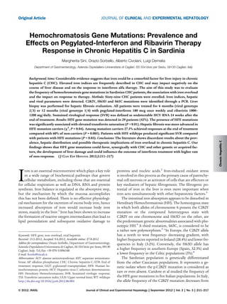 Original Article                                                    JOURNAL OF CLINICAL AND EXPERIMENTAL HEPATOLOGY



       Hemochromatosis Gene Mutations: Prevalence and
      Effects on Pegylated-Interferon and Ribavirin Therapy
           Response in Chronic Hepatitis C in Sardinia
                                    Margherita Sini, Orazio Sorbello, Alberto Civolani, Luigi Demelia
             Department of Gastroenterology, Azienda Ospedaliero-Universitaria di Cagliari, SS 554 bivio per Sestu, 09130 Cagliari, Italy


        Background/Aims: Considerable evidence suggests that iron could be a comorbid factor for liver injury in chronic
        hepatitis C (CHC). Elevated iron indices are frequently described in CHC and may impact negatively on the
        course of liver disease and on the response to interferon alfa therapy. The aim of this study was to evaluate
        the frequency of hemochromatosis gene mutations in Sardinian CHC patients, the association with iron overload
        and the impact on response to therapy. Methods: Sixty-nine CHC patients were enrolled. Iron indices, hepatic
        and viral parameters were detected. C282Y, H63D and S65C mutations were identiﬁed through a PCR. Liver
        biopsy was performed for hepatic ﬁbrosis evaluation. All patients were treated for 6 months (viral genotype
        2/3) or 12 months (viral genotype 1/4) with pegylated-interferon 180 mcg once weekly and ribavirin 1000–
        1200 mg/daily. Sustained virological response (SVR) was deﬁned as undetectable HCV RNA 24 weeks after the
        end of treatment. Results: HFE gene mutation was detected in 29 patients (42%). The presence of HFE mutations
        was signiﬁcantly associated with elevated transferrin saturation (P < 0.01). Hepatic ﬁbrosis was more advanced in
        HFE mutation carriers (c2, P = 0.04). Among mutation carriers 27.5% achieved responses at the end of treatment
        compared with 60% of non-carriers (P = 0.005). Patients with HFE wildtype produced signiﬁcant SVR compared
        with patients with HFE mutations (P = 0.03). Conclusions: The literature shows discordant results about the prev-




                                                                                                                                                     Chronic Hepatitis C
        alence, hepatic distribution and possible therapeutic implications of iron overload in chronic hepatitis C. Our
        ﬁndings shows that HFE gene mutations could favor, synergically with CHC and other genetic or acquired fac-
        tors, the development of liver damage and could inﬂuence the outcome of interferon treatment with higher rate
        of non-response. ( J CLIN EXP HEPATOL 2012;2:211–217)




I
    ron is an essential micronutrient which plays a key role                   proteins and nucleic acids.2 Iron-induced oxidant stress
    in a wide range of biochemical pathways that govern                        is involved in this process as the primary cause of parenchy-
    cellular metabolism, including those that are essential                    mal cell necrosis or as activator of cells that are effectors or
for cellular respiration as well as DNA, RNA and protein                       key mediators of hepatic ﬁbrogenesis. The ﬁbrogenic po-
synthesis. Iron balance is regulated at the absorptive step,                   tential of iron in the liver is even more important when
but the mechanism by which the mucosa accomplishes                             iron acts simultaneously with other hepatotoxic factors.3
this has not been deﬁned. There is no effective physiologi-                        The intestinal iron absorption appears to be disturbed in
cal mechanism for the excretion of excess body iron, hence                     Hereditary Hemochromatosis (HH). The homozygous state
increased absorption of iron would increase body iron                          in which both alleles of chromosome 6 possess the C282Y
stores, mainly in the liver.1 Iron has been shown to increase                  mutation or the compound heterozygous state with
the formation of reactive oxygen intermediates that lead to                    C282Y on one chromosome and H63D on the other, are
lipid peroxidation and subsequent oxidative damage to                          the predominant genetic abnormalities associated with phe-
                                                                               notypic HH.4 A third mutation, S65C, is considered to be
                                                                               a rather new polymorphism.5 “In Europe, the C282Y allele
Keywords: HFE gene, iron overload, viral hepatitis                             has a north to west frequency- decreasing gradient, with
Received: 15.5.2012; Accepted: 9.6.2012; Available online: 27.8.2012           higher frequencies reported in Ireland (28.4%) and lower fre-
Address for correspondence: Orazio Sorbello, Department of Gastroenterology,   quencies in Italy (3.2%). Conversely, the H63D allele has
Azienda Ospedaliero-Universitaria di Cagliari, SS 554 bivio per Sestu, 09130
Cagliari, Italy. Tel./fax: +39 070 51096100
                                                                               a higher frequency in southern Europe (Spain, 32.3%) and
E-mail: ﬁordo@tiscali.it                                                       a lower frequency in the Celtic populations (5%).6
Abbreviations: ALT: alanine aminotransferase; AST: aspartate aminotrans-           The Sardinian population is genetically differentiated
ferase; AP: alkaline phosphatase; CHC: Chronic hepatitis C; ETR: End of        from the other Caucasian populations. It represents a ge-
treatment response; GGT: g-glutamyl transpeptidase; HFE: Human he-             netic isolate where the p.C282Y mutation is considered as
mochromatosis protein; HCV: Hepatitis virus C infection determination;
HH: Hereditary Hemochromatosis; SVR: Sustained virologic response;
                                                                               rare or even absent. Candore et al studied the frequency of
TSI: Transferin saturation index; ULN: Upper normal limit; WT: wildtype        the HFE gene mutations in ﬁve Italian populations. In Italy,
http://dx.doi.org/10.1016/j.jceh.2012.06.004                                   the allele frequency of the C282Y mutation decreases from

© 2012, INASL                                          Journal of Clinical and Experimental Hepatology | September 2012 | Vol. 2 | No. 3 | 211–217
 