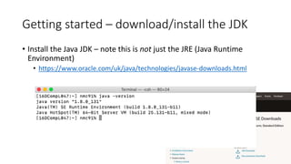 Getting started – download/install the JDK
• Install the Java JDK – note this is not just the JRE (Java Runtime
Environment)
• https://www.oracle.com/uk/java/technologies/javase-downloads.html
 