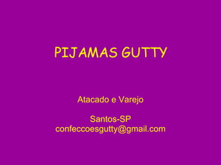 PIJAMAS GUTTY Atacado e Varejo Santos-SP [email_address] 