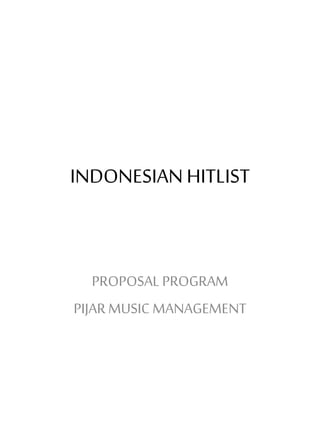 INDONESIANHITLIST
PROPOSAL PROGRAM
PIJARMUSIC MANAGEMENT
 