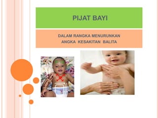 PIJAT BAYI
DALAM RANGKA MENURUNKAN
ANGKA KESAKITAN BALITA
 