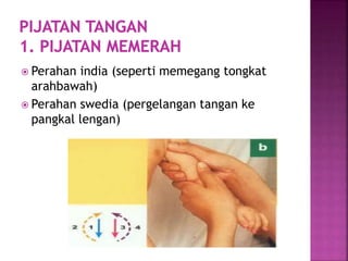  Perahan india (seperti memegang tongkat
arahbawah)
 Perahan swedia (pergelangan tangan ke
pangkal lengan)
 