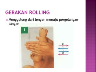  Menggulung dari lengan menuju pergelangan
tangan
 