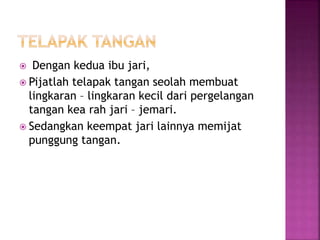  Dengan kedua ibu jari,
 Pijatlah telapak tangan seolah membuat
lingkaran – lingkaran kecil dari pergelangan
tangan kea rah jari – jemari.
 Sedangkan keempat jari lainnya memijat
punggung tangan.
 