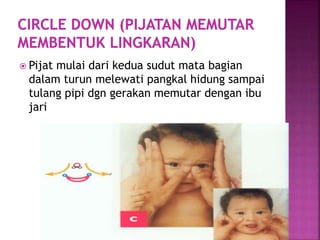  Pijat mulai dari kedua sudut mata bagian
dalam turun melewati pangkal hidung sampai
tulang pipi dgn gerakan memutar dengan ibu
jari
 