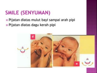  Pijatan diatas mulut bayi sampai arah pipi
 Pijatan diatas dagu kerah pipi
 