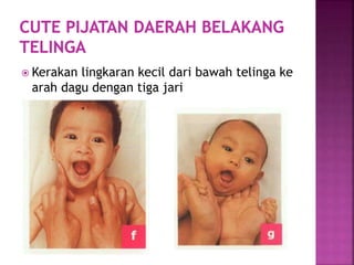  Kerakan lingkaran kecil dari bawah telinga ke
arah dagu dengan tiga jari
 