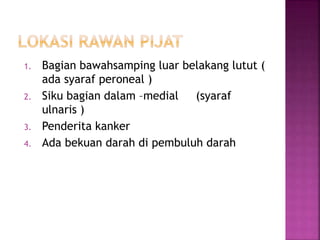1. Bagian bawahsamping luar belakang lutut (
ada syaraf peroneal )
2. Siku bagian dalam –medial (syaraf
ulnaris )
3. Penderita kanker
4. Ada bekuan darah di pembuluh darah
 