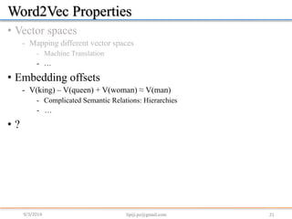 9/3/2014 21 
lipiji.pz@gmail.comWord2Vec Properties 
•Vector spaces 
-Mapping different vector spaces 
-Machine Translatio...