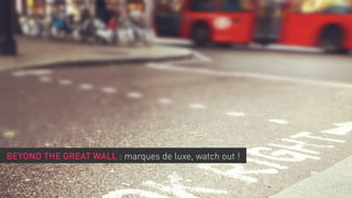 beyond the great wall : marques de luxe, watch out !

 