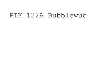 PIK 122A Bubblewub
 