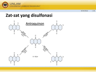 9/14/2012 
| 18 
Zat-zatyang disulfonasi 
Antraquinon 
OOOOOOOOOOSSSSSS 22% oleum145oC 48% oleumNa2SO4150oCHg kat. 20% oleum120oC 36% oleumHg kat. 125oC S = SO3H  