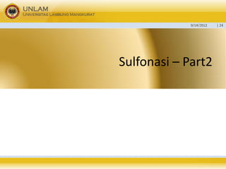 9/14/2012 
| 24 
Sulfonasi–Part2  