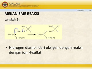 11/10/2014 | 9 
MEKANISME REAKSI 
Langkah 5: 
• Hidrogen diambil dari oksigen dengan reaksi 
dengan ion H-sulfat 
 