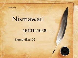 1610121038
Present by :
Nismawati
Komunikasi02
 