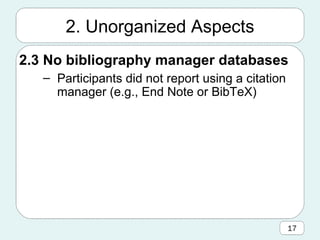 2. Unorganized Aspects 2.3 No bibliography manager databases Participants did not report using a citation manager (e.g., End Note or BibTeX) 
