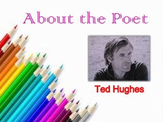 About the Poet
Ted Hughes
 
