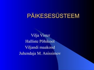 PÄIKESESÜSTEEM Vilja Vister Halliste Põhikool Viljandi maakond Juhendaja M. Anissimov 