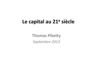 Le capital au 21e siècle
Thomas Piketty
Septembre 2013
 