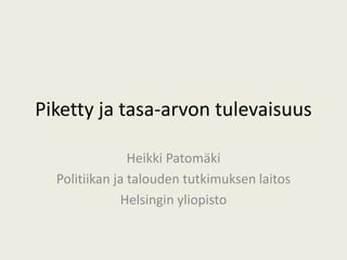 Piketty ja tasa-arvon tulevaisuus
Heikki Patomäki
Politiikan ja talouden tutkimuksen laitos
Helsingin yliopisto
 