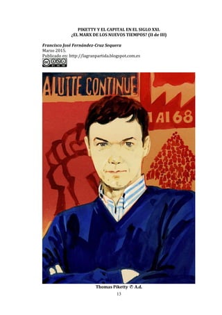 13
PIKETTY Y EL CAPITAL EN EL SIGLO XXI.
¿EL MARX DE LOS NUEVOS TIEMPOS? (II de III)
Francisco José Fernández-Cruz Sequera
Marzo 2015.
Publicado en: http://lagranpartida.blogspot.com.es
Thomas Piketty ✆ A.d.
 