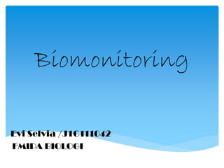 Biomonitoring
Evi Selvia /J1C111042
FMIPA BIOLOGI
 