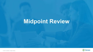 © Cerner Corporation. All rights reserved.
Midpoint Review
 