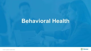 © Cerner Corporation. All rights reserved.
Behavioral Health
 