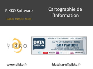 PIKKO Software                     Cartographie de
                                    l’Information
Logiciels - Ingénierie - Conseil




www.pikko.fr                        fdatchary@pikko.fr
 